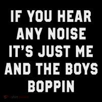If You Hear Any Noise It's Just Me And The Boys Boppin Funny Baby Bodysuit