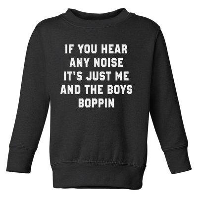 If You Hear Any Noise It's Just Me And The Boys Boppin Funny Toddler Sweatshirt