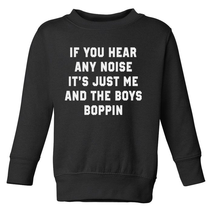 If You Hear Any Noise It's Just Me And The Boys Boppin Funny Toddler Sweatshirt