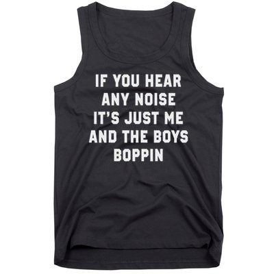 If You Hear Any Noise It's Just Me And The Boys Boppin Funny Tank Top