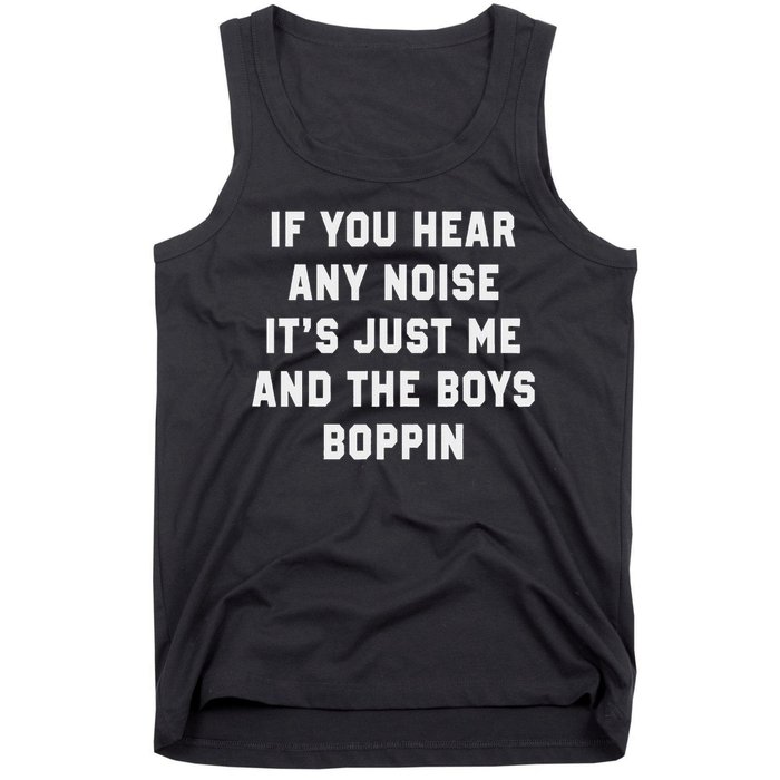 If You Hear Any Noise It's Just Me And The Boys Boppin Funny Tank Top