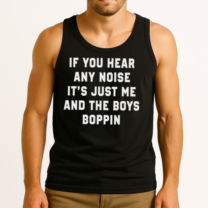 If You Hear Any Noise It's Just Me And The Boys Boppin Funny Tank Top