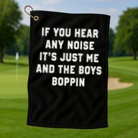 If You Hear Any Noise It's Just Me And The Boys Boppin Funny Golf Towel