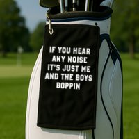 If You Hear Any Noise It's Just Me And The Boys Boppin Funny Golf Towel