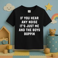 If You Hear Any Noise It's Just Me And The Boys Boppin Funny Toddler T-Shirt