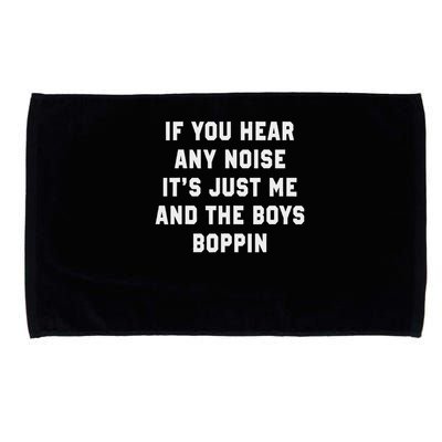 If You Hear Any Noise It's Just Me And The Boys Boppin Funny Microfiber Hand Towel