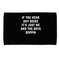 If You Hear Any Noise It's Just Me And The Boys Boppin Funny Microfiber Hand Towel