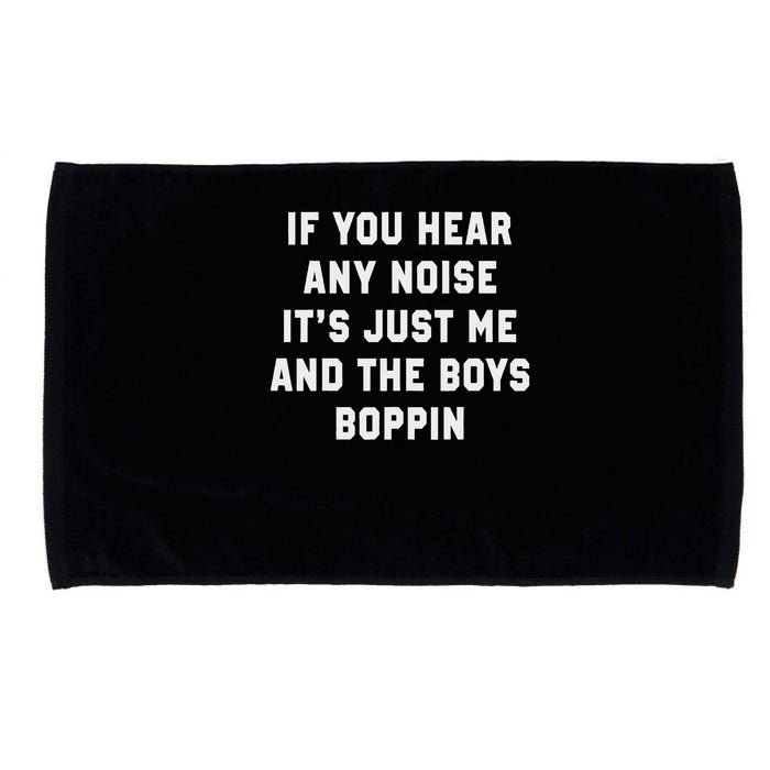 If You Hear Any Noise It's Just Me And The Boys Boppin Funny Microfiber Hand Towel