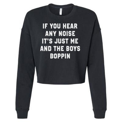If You Hear Any Noise It's Just Me And The Boys Boppin Funny Cropped Pullover Crew
