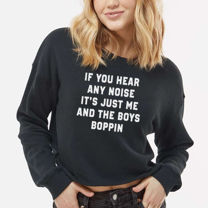If You Hear Any Noise It's Just Me And The Boys Boppin Funny Cropped Pullover Crew