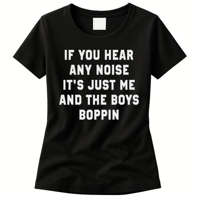 If You Hear Any Noise It's Just Me And The Boys Boppin Funny Womens T-Shirt