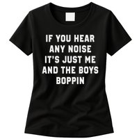 If You Hear Any Noise It's Just Me And The Boys Boppin Funny Womens T-Shirt