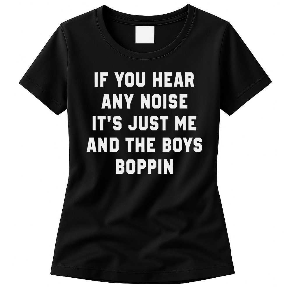 If You Hear Any Noise It's Just Me And The Boys Boppin Funny Womens T-Shirt