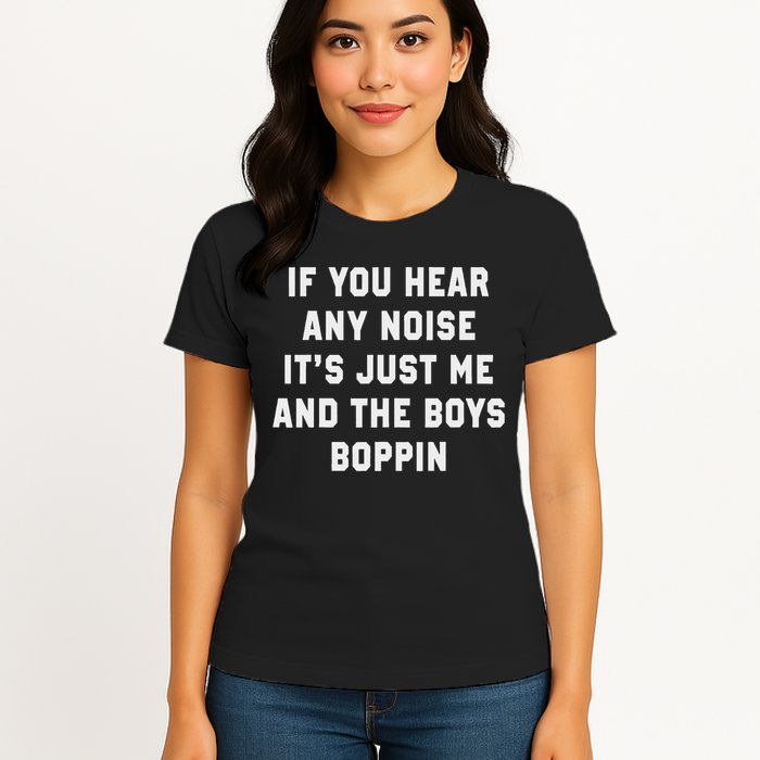 If You Hear Any Noise It's Just Me And The Boys Boppin Funny Womens T-Shirt