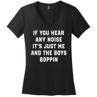 If You Hear Any Noise It's Just Me And The Boys Boppin Funny Women's V-Neck T-Shirt