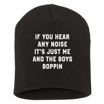 If You Hear Any Noise It's Just Me And The Boys Boppin Funny Short Acrylic Beanie