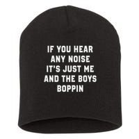 If You Hear Any Noise It's Just Me And The Boys Boppin Funny Short Acrylic Beanie