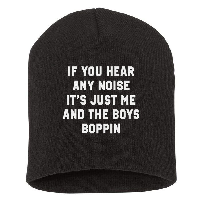 If You Hear Any Noise It's Just Me And The Boys Boppin Funny Short Acrylic Beanie