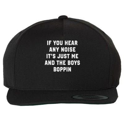 If You Hear Any Noise It's Just Me And The Boys Boppin Funny Wool Snapback Cap