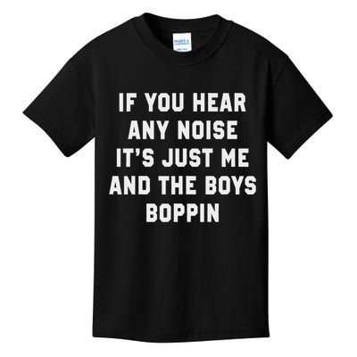 If You Hear Any Noise It's Just Me And The Boys Boppin Funny Kids T-Shirt