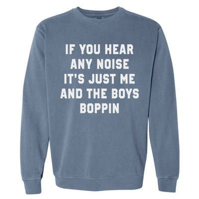 If You Hear Any Noise It's Just Me And The Boys Boppin Funny Garment-Dyed Sweatshirt
