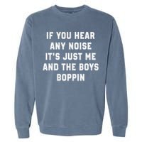 If You Hear Any Noise It's Just Me And The Boys Boppin Funny Garment-Dyed Sweatshirt