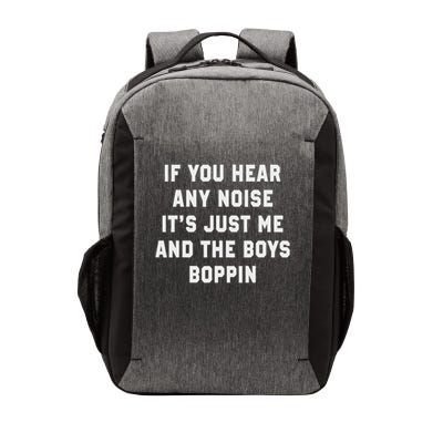 If You Hear Any Noise It's Just Me And The Boys Boppin Funny Vector Backpack