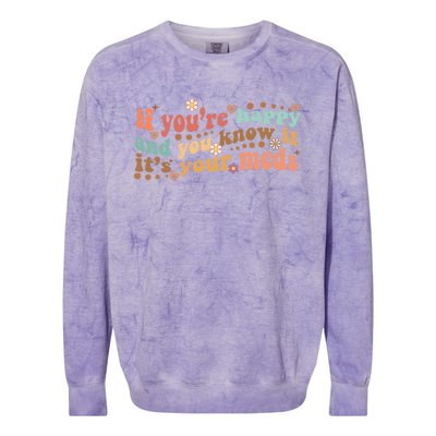 If Youre Happy And You Know It Its Your Meds Groovy Tal Funny Gift Colorblast Crewneck Sweatshirt