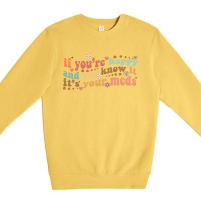 If Youre Happy And You Know It Its Your Meds Groovy Tal Funny Gift Premium Crewneck Sweatshirt