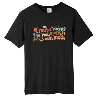 If Youre Happy And You Know It Its Your Meds Groovy Tal Funny Gift Tall Fusion ChromaSoft Performance T-Shirt