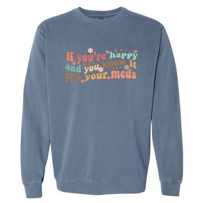 If Youre Happy And You Know It Its Your Meds Groovy Tal Funny Gift Garment-Dyed Sweatshirt