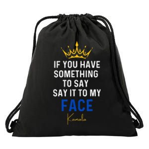 If You Have Something To Say It To My Face Kamala Harris Drawstring Bag