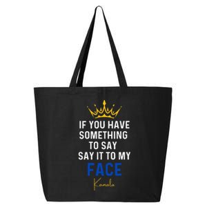 If You Have Something To Say It To My Face Kamala Harris 25L Jumbo Tote