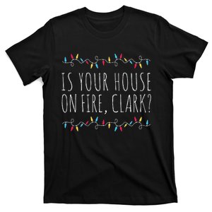 Is Your House On Fire Clark Funny Sayings Christmas  T-Shirt