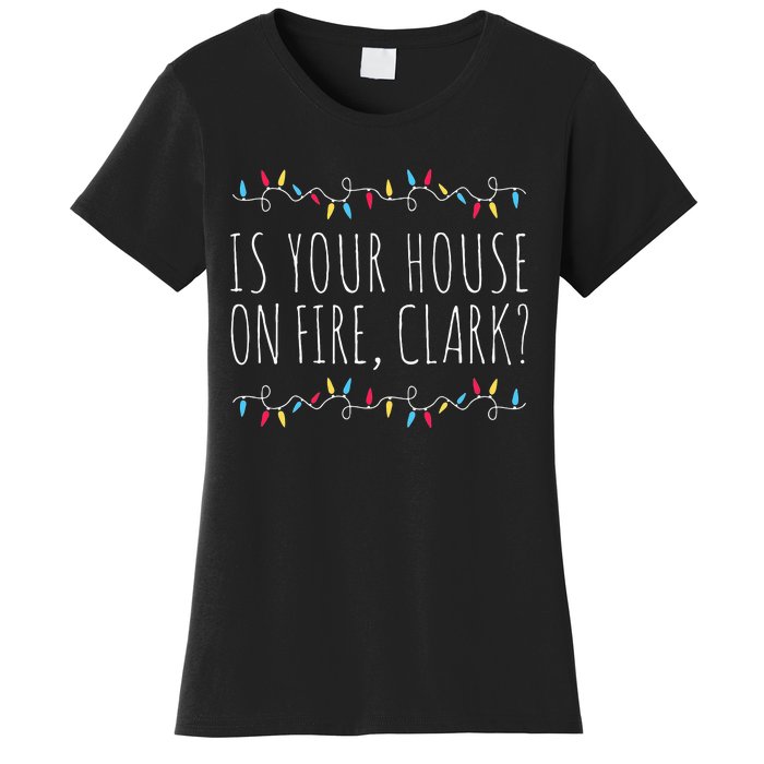 Is Your House On Fire Clark Funny Sayings Christmas  Women's T-Shirt