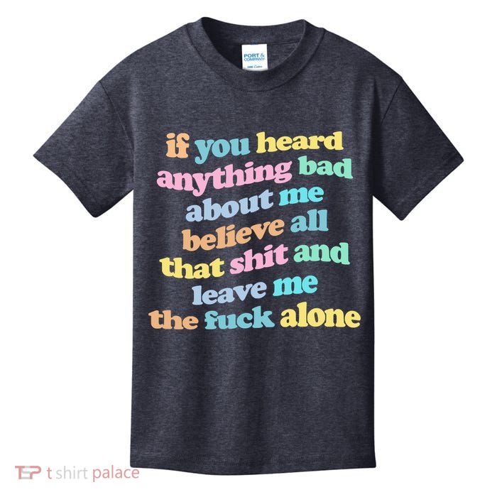 If You Heard Anything Bad About Me Believe All That Funny Kids T-Shirt