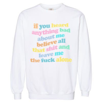If You Heard Anything Bad About Me Believe All That Funny Garment-Dyed Sweatshirt