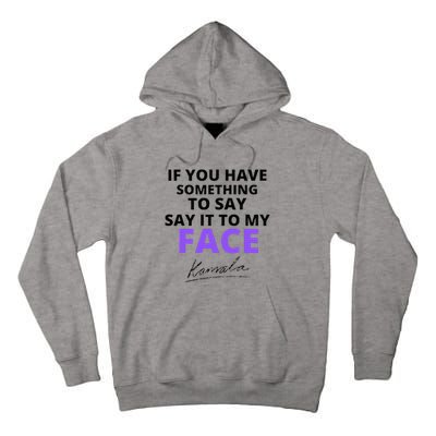 If You Have Something To Say Say It To My Face Kamala Tall Hoodie