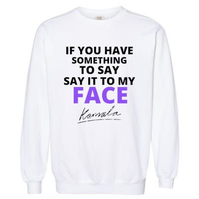 If You Have Something To Say Say It To My Face Kamala Garment-Dyed Sweatshirt