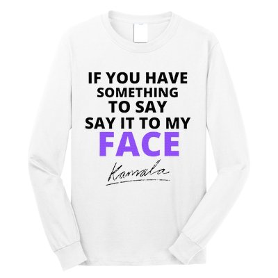 If You Have Something To Say Say It To My Face Kamala Long Sleeve Shirt