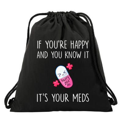 If YouRe Happy And You Know It ItS Your Meds Took A Pill Drawstring Bag