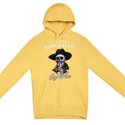 I'm Your Huckleberry Say When  Premium Pullover Hoodie