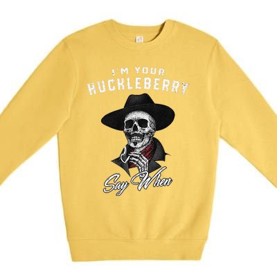 I'm Your Huckleberry Say When  Premium Crewneck Sweatshirt