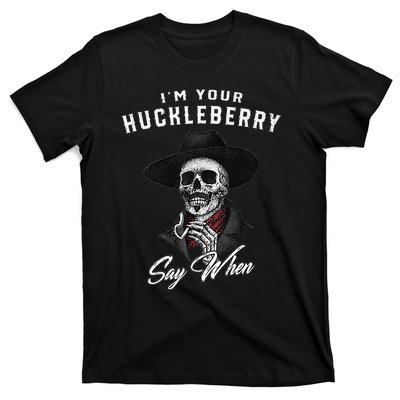 I'm Your Huckleberry Say When  T-Shirt