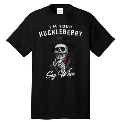 I'm Your Huckleberry Say When  Tall T-Shirt