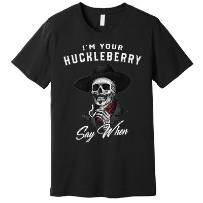 I'm Your Huckleberry Say When  Premium T-Shirt