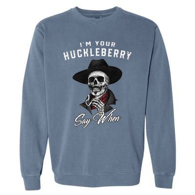 I'm Your Huckleberry Say When  Garment-Dyed Sweatshirt