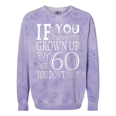 If You Haven't Grown Up By Age 60 Colorblast Crewneck Sweatshirt