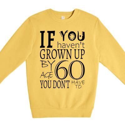 If You Haven't Grown Up By Age 60 Premium Crewneck Sweatshirt