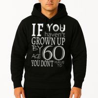If You Haven't Grown Up By Age 60 Hoodie